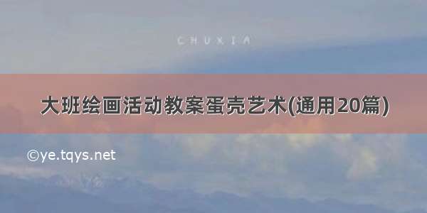 大班绘画活动教案蛋壳艺术(通用20篇)