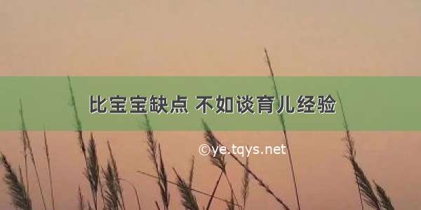 比宝宝缺点 不如谈育儿经验