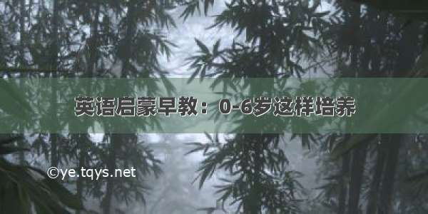 英语启蒙早教：0-6岁这样培养