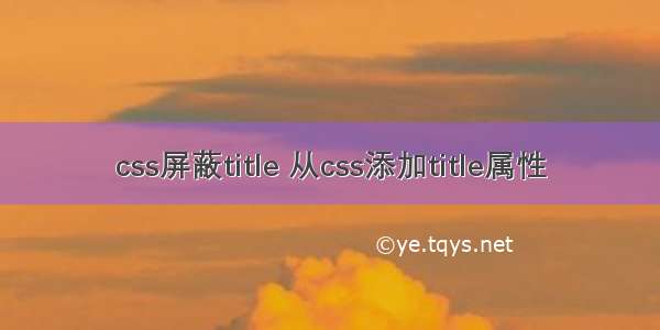 css屏蔽title 从css添加title属性