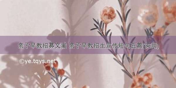 亲子早教招募文案 亲子早教招生宣传短句五篇(实用)