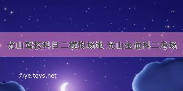 光山驾校科目二模拟场地 光山金通科二考场