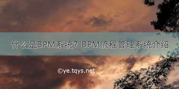什么是BPM系统？BPM流程管理系统介绍