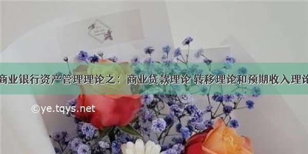 商业银行资产管理理论之：商业贷款理论 转移理论和预期收入理论