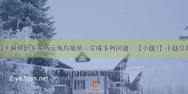 北京学生小赵于暑期到下图所示海岛旅游。完成下列问题。【小题1】小赵沿图示路线环岛