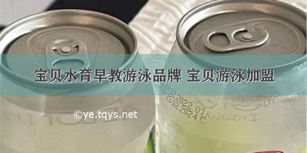 宝贝水育早教游泳品牌 宝贝游泳加盟