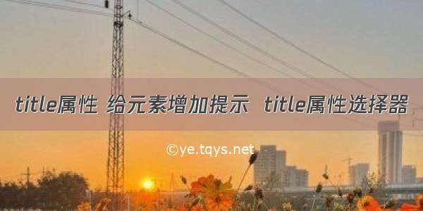 title属性 给元素增加提示  title属性选择器