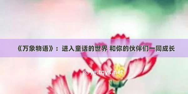 《万象物语》：进入童话的世界 和你的伙伴们一同成长