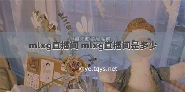 mlxg直播间 mlxg直播间是多少