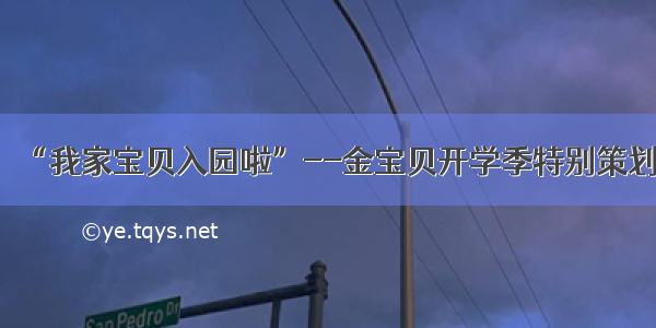 “我家宝贝入园啦”--金宝贝开学季特别策划