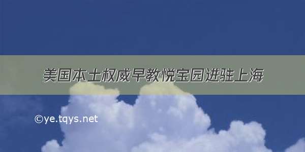 美国本土权威早教悦宝园进驻上海