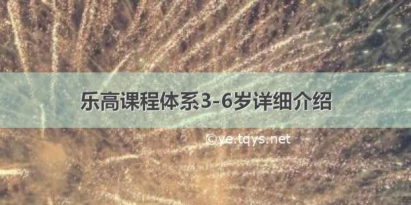 乐高课程体系3-6岁详细介绍