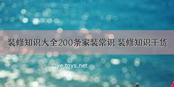 装修知识大全200条家装常识 装修知识干货