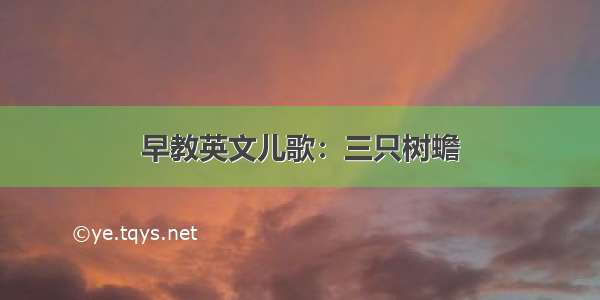 早教英文儿歌：三只树蟾