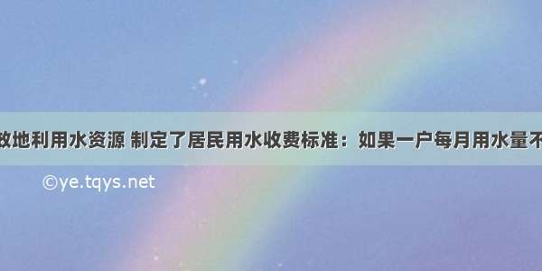 某市为更有效地利用水资源 制定了居民用水收费标准：如果一户每月用水量不超过15立方