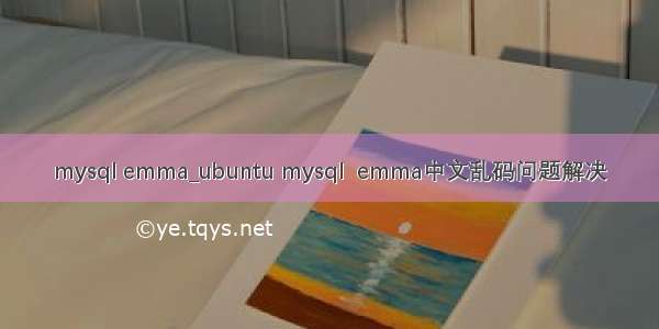 mysql emma_ubuntu mysql  emma中文乱码问题解决