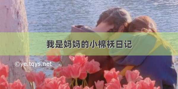 我是妈妈的小棉袄日记