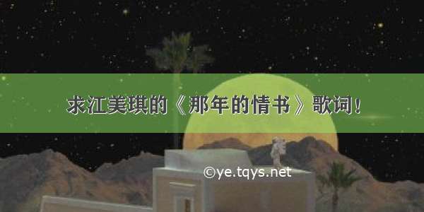 求江美琪的《那年的情书》歌词！