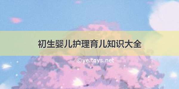 初生婴儿护理育儿知识大全