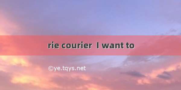 rie courier  I want to