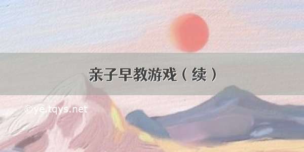 亲子早教游戏（续）