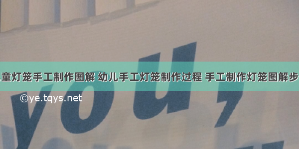 儿童灯笼手工制作图解 幼儿手工灯笼制作过程 手工制作灯笼图解步骤