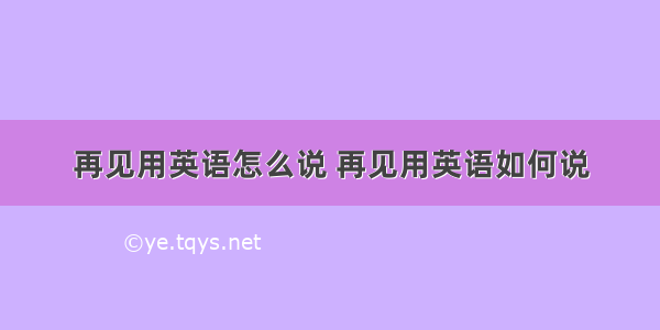 再见用英语怎么说 再见用英语如何说