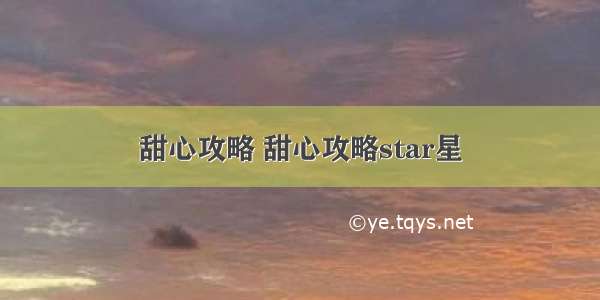 甜心攻略 甜心攻略star星