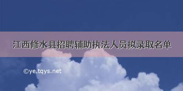 江西修水县招聘辅助执法人员拟录取名单