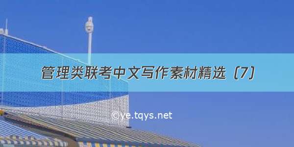 管理类联考中文写作素材精选（7）