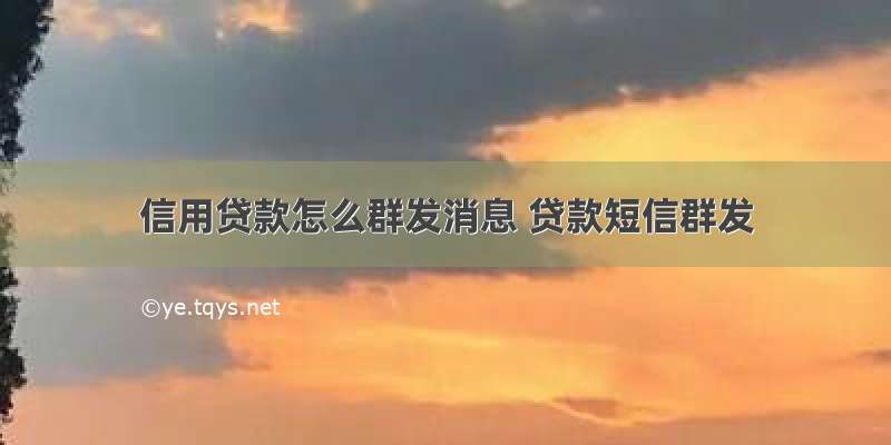 信用贷款怎么群发消息 贷款短信群发