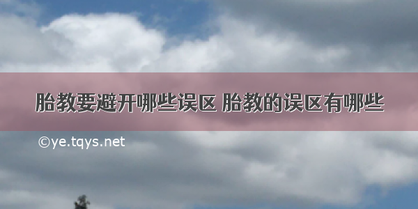 胎教要避开哪些误区 胎教的误区有哪些