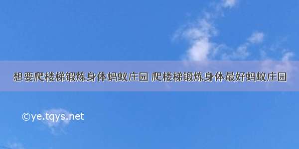 想要爬楼梯锻炼身体蚂蚁庄园 爬楼梯锻炼身体最好蚂蚁庄园