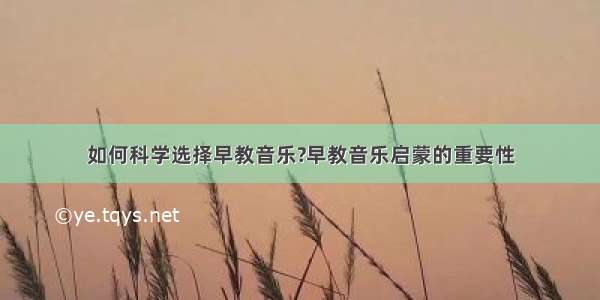 如何科学选择早教音乐?早教音乐启蒙的重要性