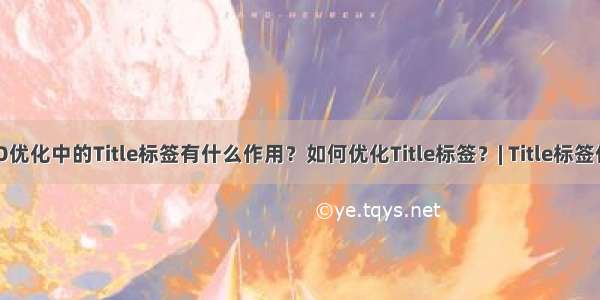 SEO优化中的Title标签有什么作用？如何优化Title标签？| Title标签作用