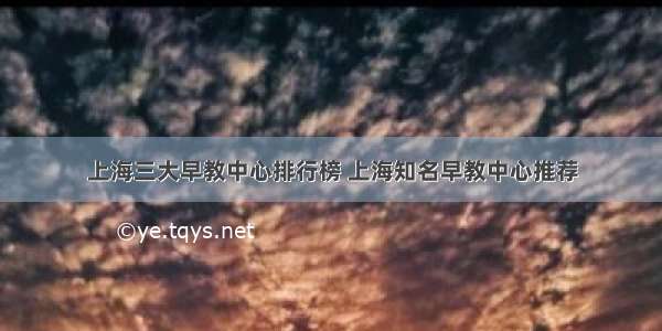 上海三大早教中心排行榜 上海知名早教中心推荐