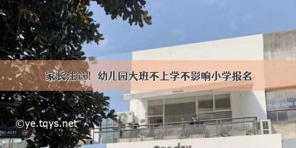 家长注意！幼儿园大班不上学不影响小学报名