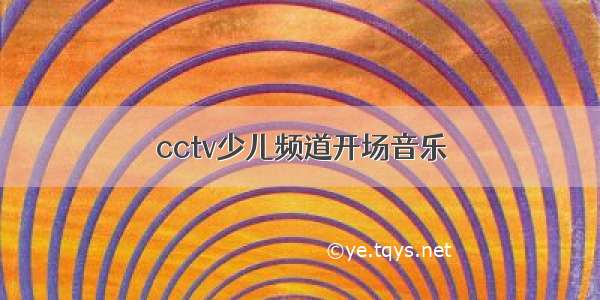 cctv少儿频道开场音乐