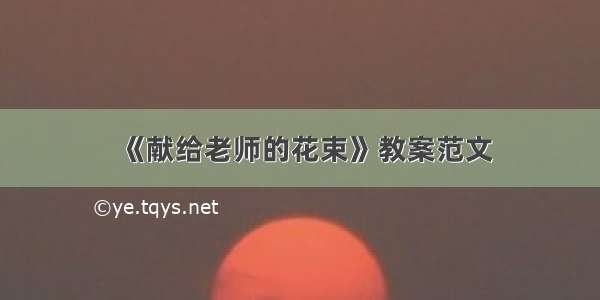 《献给老师的花束》教案范文