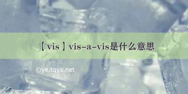 【vis】vis-a-vis是什么意思