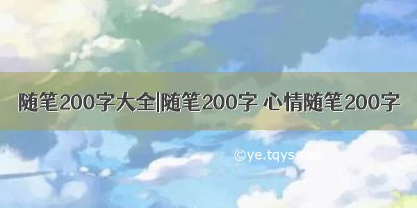 随笔200字大全|随笔200字 心情随笔200字