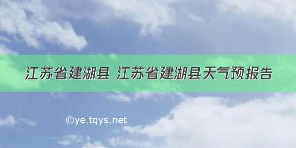 江苏省建湖县 江苏省建湖县天气预报告