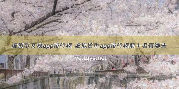 虚拟币交易app排行榜 虚拟货币app排行榜前十名有哪些