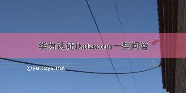 华为认证Datacom一些问答