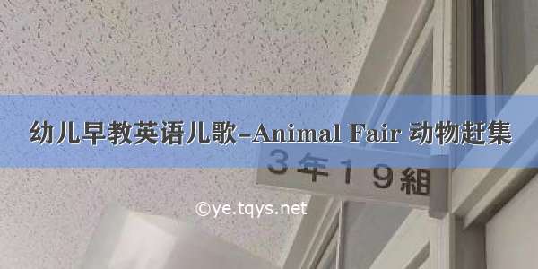 幼儿早教英语儿歌-Animal Fair 动物赶集