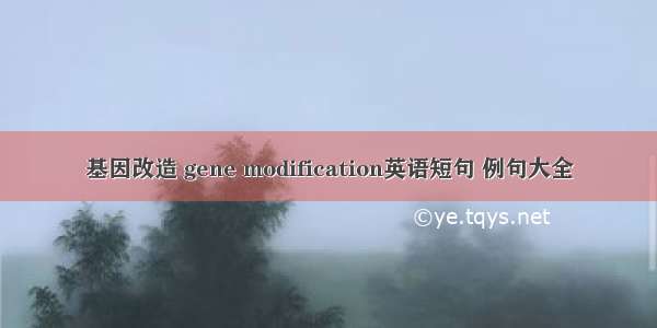 基因改造 gene modification英语短句 例句大全