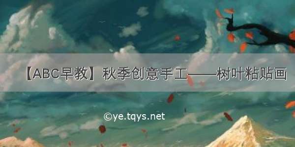 【ABC早教】秋季创意手工——树叶粘贴画