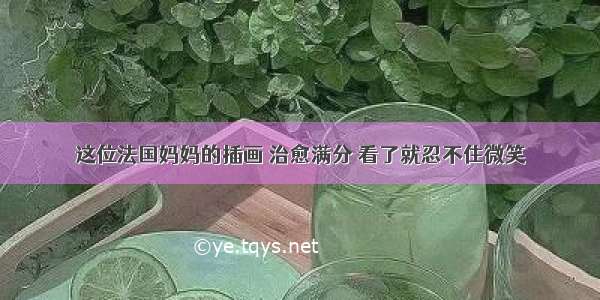 这位法国妈妈的插画 治愈满分 看了就忍不住微笑