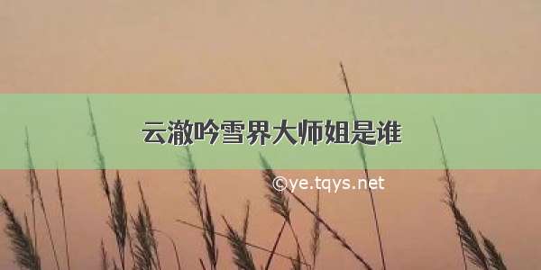 云澈吟雪界大师姐是谁