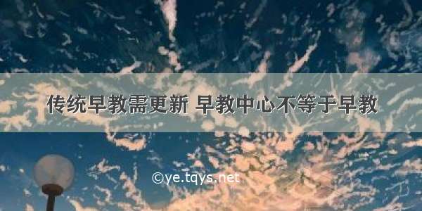 传统早教需更新 早教中心不等于早教